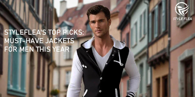 StyleFlea's Top Picks: Must-Have Jackets for Men This Year - styleflea